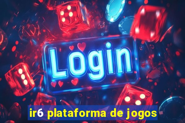 ir6 plataforma de jogos